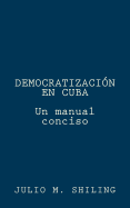 Democratizacion En Cuba: Un Manual Conciso