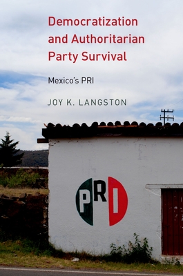 Democratization and Authoritarian Party Survival: Mexico's PRI - Langston, Joy K