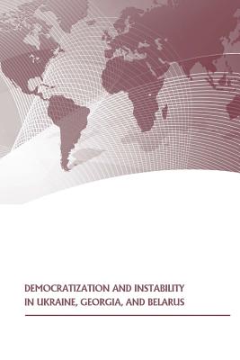 Democratization and Instability in Ukraine, Georgia, and Belarus - U S Army War College Press, and Strategic Studies Institute