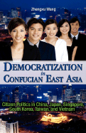 Democratization in Confucian East Asia: Citizen Politics in China, Japan, Singapore, South Korea, Taiwan, and Vietnam - Wang, Zhengxu