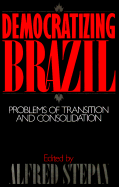 Democratizing Brazil: Problems of Transition and Consolidation - Stepan, Alfred (Editor)