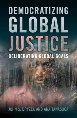 Democratizing Global Justice - Dryzek, John S, and Tanasoca, Ana