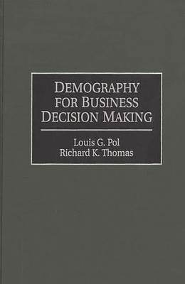 Demography for Business Decision Making - Pol, Louis, and Thomas, Richard K
