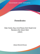 Demokrates: Oder Hutte, Haus Und Palast, Dorf, Stadt Und Residenz Der Altem Welt (1863)