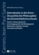 Demokratie in der Krise - Die politische Philosophie des Existentialismus heute: Sartre, Camus, Beauvoir im Zwiegespraech mit Kierkegaard, Nietzsche, Schmitt, Arendt, Foucault und Butler