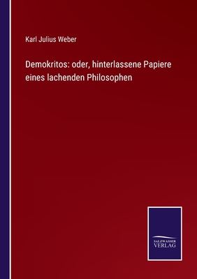 Demokritos: oder, hinterlassene Papiere eines lachenden Philosophen - Weber, Karl Julius