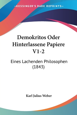 Demokritos Oder Hinterlassene Papiere V1-2: Eines Lachenden Philosophen (1843) - Weber, Karl Julius