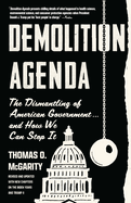 Demolition Agenda: The Dismantling of American Government . . . and How We Can Stop It