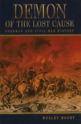 Demon of the Lost Cause: Sherman and Civil War History - Moody, Wesley, Mr.