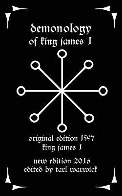 Demonology: Of King James I - Warwick, Tarl (Editor), and James I, King