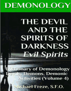 Demonology the Devil and the Spirits of Darkness Evil Spirits: Dictionary of Dem