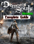 Demon's Souls Remake: Complete Guide: Walkthroughs, Tips, Tricks and A Lot More!