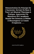 Demonstration Du Principe de L'Harmonie, Servant de Base a Tout L'Art Musical Theorique & Pratique. Approuvee Par Messieurs de L'Academie Royale Des Sciences, & Dediee a Monseigneur Le Comte D'Argenson ......