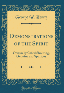 Demonstrations of the Spirit: Originally Called Shouting, Genuine and Spurious (Classic Reprint)