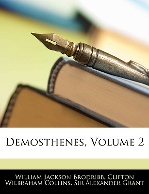 Demosthenes, Volume 2 - Brodribb, William Jackson, and Collins, Clifton Wilbraham, and Grant, Alexander, Professor
