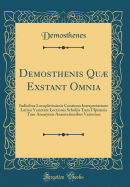 Demosthenis Qu Exstant Omnia: Indicibus Locupletissimis Continua Interpretatione Latina Varietate Lectionis Scholiis Tum Ulpianeis Tum Anonymis Annotationibus Variorum (Classic Reprint)