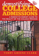 demystifying COLLEGE ADMISSIONS: A Parent-To-Parent Guide to the Reality of the College Process