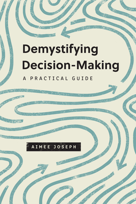Demystifying Decision-Making: A Practical Guide - Joseph, Aimee