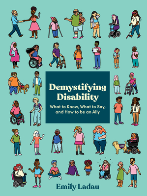 Demystifying Disability: What to Know, What to Say, and How to Be an Ally - Ladau, Emily