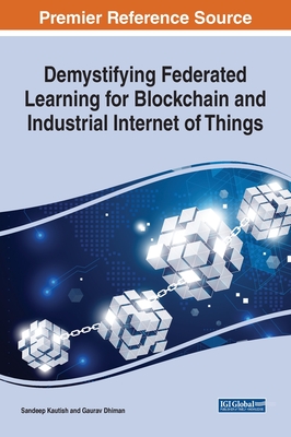 Demystifying Federated Learning for Blockchain and Industrial Internet of Things - Kautish, Sandeep (Editor), and Dhiman, Gaurav (Editor)