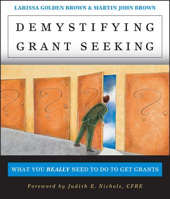 Demystifying Grantseeking - Brown, Larissa Golden, and Brown, Martin John, and Nichols, Judith E (Foreword by)