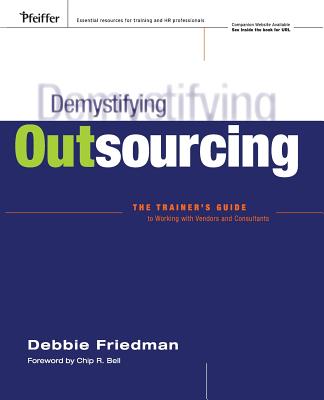 Demystifying Outsourcing: The Trainer's Guide to Working with Vendors and Consultants [with Cdrom] - Friedman, Debbie