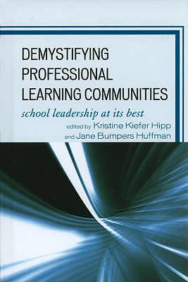 Demystifying Professional Learning Communities: School Leadership at Its Best - Hipp, Kristine Kiefer (Editor), and Huffman, Jane Bumpers (Editor), and Hord, Shirley M (Foreword by)