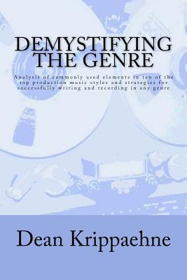 Demystifying the Genre: Analysis of commonly used elements in ten of the top production music styles and strategies for successfully writing and recording in any genre - Krippaehne, Dean