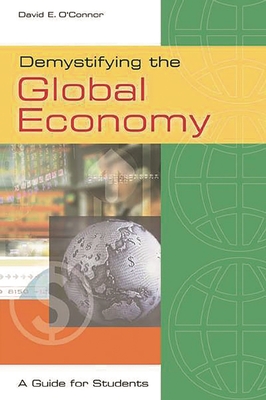 Demystifying the Global Economy: A Guide for Students - O'Connor, David E