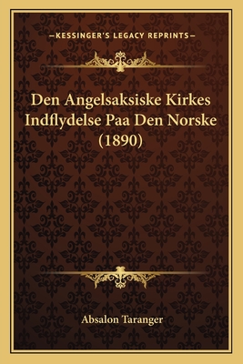 Den Angelsaksiske Kirkes Indflydelse Paa Den Norske (1890) - Taranger, Absalon