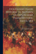 Den Danske Haers Historie Til Nutiden Og Den Norske Haers Historie, Indtil 1814...