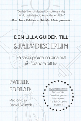 Den lilla guiden till sj?lvdisciplin: F? saker gjorda, n? dina m?l & fr?ndra ditt liv - Sjstedt, Daniel (Foreword by), and Edblad, Patrik