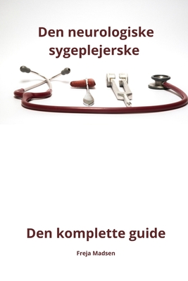 Den neurologiske sygeplejerske - den komplette guide - Madsen, Freja