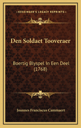 Den Soldaet Tooveraer: Boertig Blyspel in Een Deel (1768)