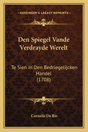 Den Spiegel Vande Verdrayde Werelt: Te Sien In Den Bedriegelijcken Handel (1708)