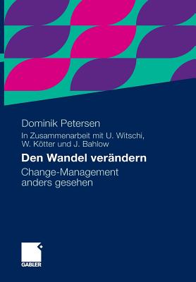 Den Wandel Ver?ndern: Change-Management Anders Gesehen - Petersen, Dominik, and Ktter, Wolfgang (Contributions by), and Witschi, Urs (Contributions by)