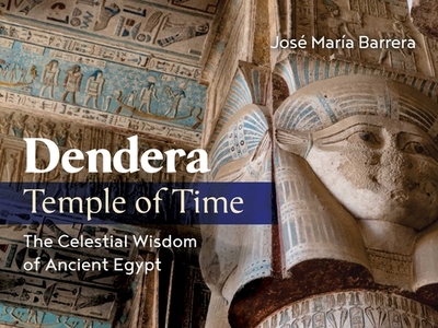 Dendera, Temple of Time: The Celestial Wisdom of Ancient Egypt - Barrera, Jos Mara, and Brier, Bob (Foreword by)