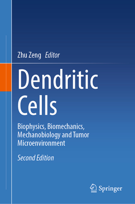 Dendritic Cells: Biophysics, Biomechanics, Mechanobiology and Tumor Microenvironment - Zeng, Zhu (Editor)