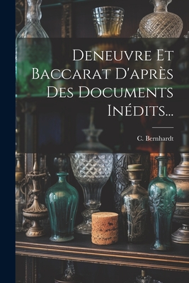 Deneuvre Et Baccarat D'Apres Des Documents Inedits... - Bernhardt, C