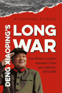 Deng Xiaoping's Long War: The Military Conflict Between China and Vietnam, 1979-1991