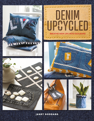 Denim Upcycled: Breathe New Life Into Old Jeans - Goddard, Janet