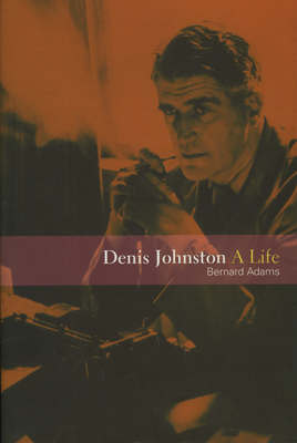 Denis Johnston: A Life - Adams, Bernard, Professor