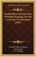 Denkbeelden Omtrent Eene Wettelijke Regeling Van Het Armwezen in Nederland (1850)