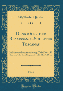 Denkmler der Renaissance-Sculptur Toscanas, Vol. 5: In Historischer Anordnung; Tafel 201-150 (Luca Della Robbia, Andrea Della Robbia) (Classic Reprint)