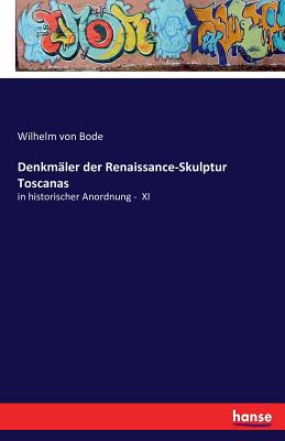 Denkmaler der Renaissance-Skulptur Toscanas: in historischer Anordnung - XI - Bode, Wilhelm Von