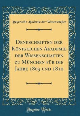 Denkschriften Der Kniglichen Akademie Der Wissenschaften Zu Mnchen Fr Die Jahre 1809 Und 1810 (Classic Reprint) - Wissenschaften, Bayerische Akademie Der