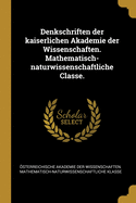 Denkschriften Der Kaiserlichen Akademie Der Wissenschaften. Mathematisch-Naturwissenschaftliche Classe.