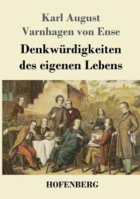 Denkwrdigkeiten des eigenen Lebens - Ense, Karl August Varnhagen Von