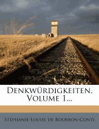 Denkwurdigkeiten Der Stephanie Louise Von Bourbon-Conti, Erster Theil
