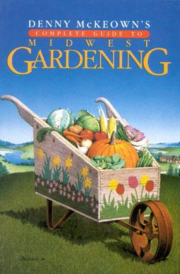 Denny McKeown's Complete Guide to Midwest Gardening - McKeown, Denny